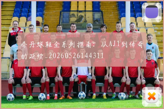 乔丹球鞋全系列指南:从AJ1到传奇的延续_20260526144311